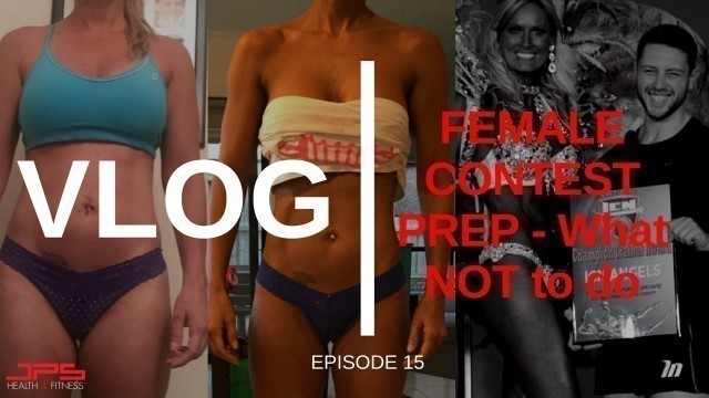 'Female Contest Prep | What NOT To Do - JPS VLOG #15'