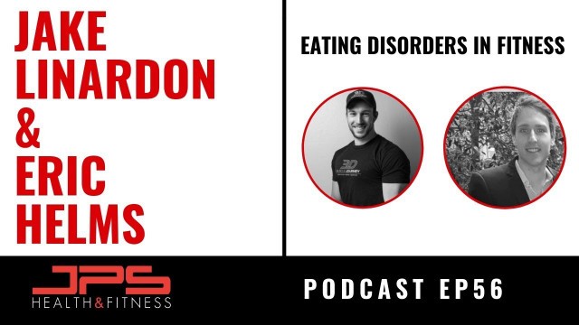 'Eating Disorders in Fitness - Interview With Jake Linardon & Eric Helms | JPS Podcast Ep 56'