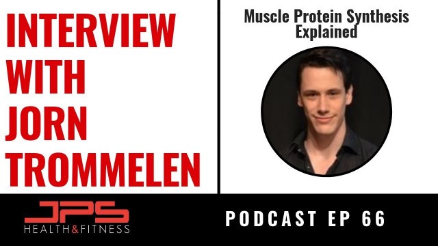 'Muscle Protein Synthesis Explained With Jorn Trommelen - JPS Podcast Ep 66'