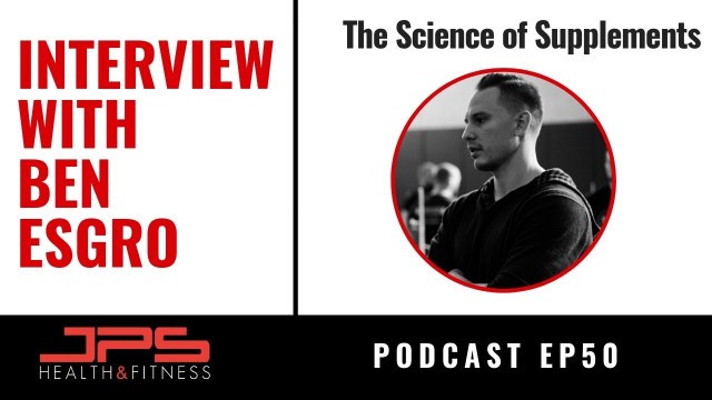 'The Science of Supplements With Ben Esgro - JPS Podcast Ep 50'