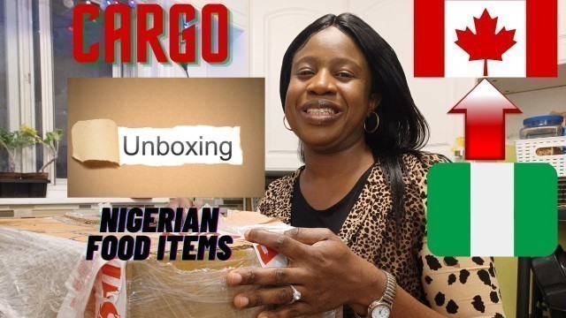 'Nigerian food items from NIGERIA to CANADA | Is it worth it? | CARGO'