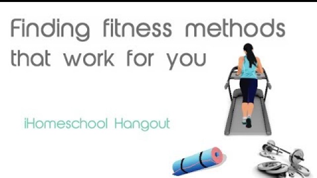 'Finding fitness methods that work for you - iHomeschool Hangout'