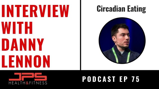 'Circadian Eating - Interview With Danny Lennon | JPS Podcast Ep 75'