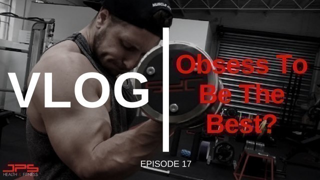 'Obsess To Be The Best? | JPS VLOG 17'