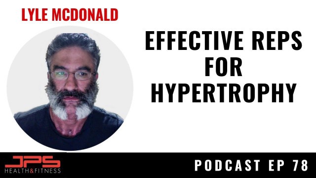 'Lyle McDonald - Effective Reps For Hypertrophy | JPS Podcast Episode 78'