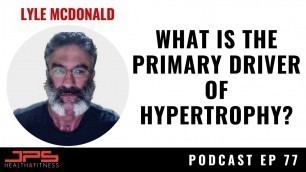 'Lyle McDonald - What is the Primary Driver of Hypertrophy? | JPS Podcast Episode 77'