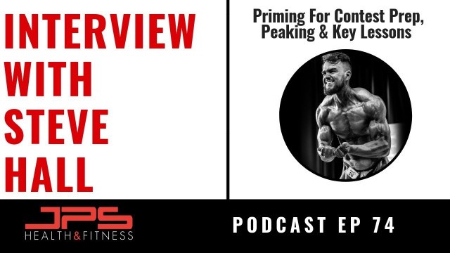 'Priming & Peaking For Contest Prep - Interview With Steve Hall | JPS Podcast Ep 74'