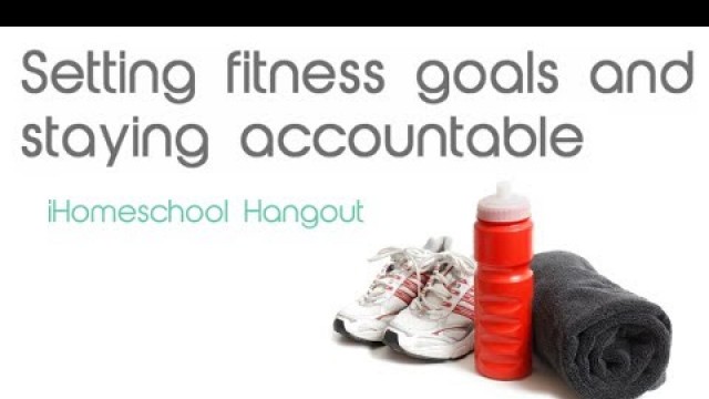 'Setting fitness goals and staying accountable - iHomeschool Hangout'