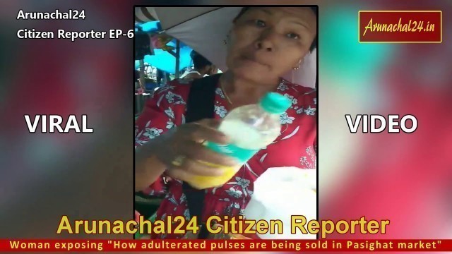 'Arunachal24 Citizen Reporter EP 6 Report on adulteration of food items'