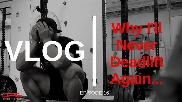 'Why I\'ll Never Deadlift Again | JPS VLOG 15'