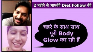 'Face and Body is Glowing after following your DIET.'