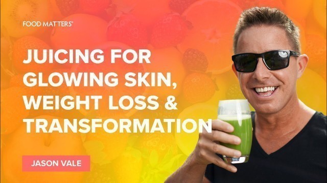 'Juicing for Glowing Skin, Weight Loss & Transformation with Jason Vale'