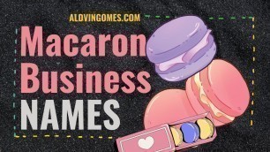 'Macaron Business Names: 555+ Best & Catchy Name Ideas To Start Your Macaron Business.'