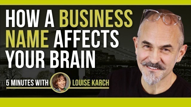 'How a Business Name Affects Your Brain: Naming Your Business or Brand: 5 Minutes with Louise Karch'