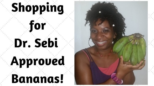 'Shopping For Dr. Sebi Approved Bananas Alkaline Electric Food'