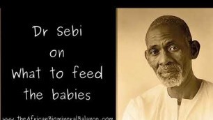 'DR SEBI - WHAT TO FEED BABIES'