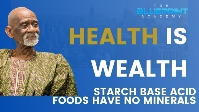 'Health is Wealth: Dr. Sebi Explains How Starch Base Acid Foods Have No Minerals'