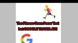 'The Fitness Gram Pacer Test but google translate sings it'