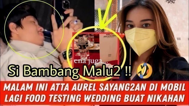 'SAYANG2AN DI MOBIL !!! ATTA DAN AUREL HERMANSYAH LAGI FOOD TESTING WEDDING BUAT PERNIKAHANNYA'