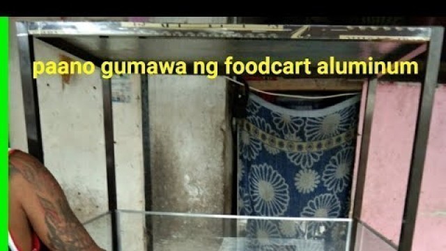 'Paano gumawa ng aluminum foodcart'