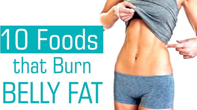 'Top 10 Foods That Help Lose Belly Fat - Tips To Burn Belly Fat'