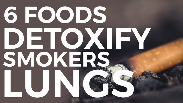 '6 HEALTHY FOODS THAT DETOXIFY SMOKERS LUNGS'