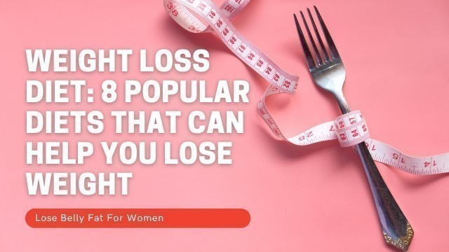 'Weight Loss Diet: 8 Popular Diets That Can Help You Lose Weight'