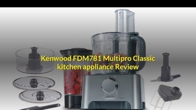 'Kenwood FDM781 Multipro Classic Food Processor Review'