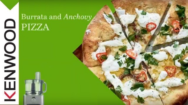 'Burrata and Anchovy Pizza made with the Kenwood Multipro Sense Food Processor'