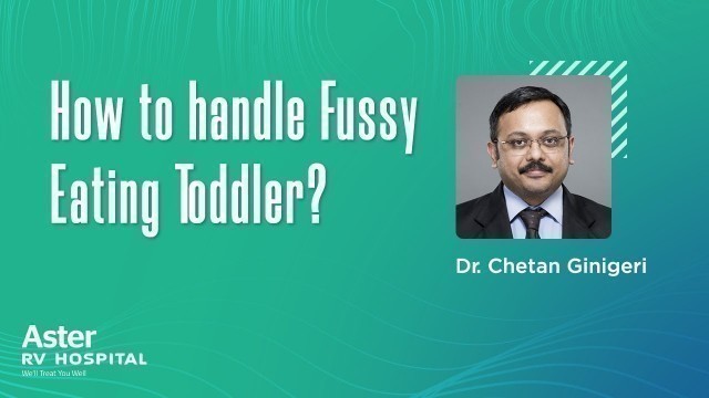 'How to handle Fussy Eating Toddler? - Dr. Chetan Ginigeri - Aster RV Hospital JP Nagar'