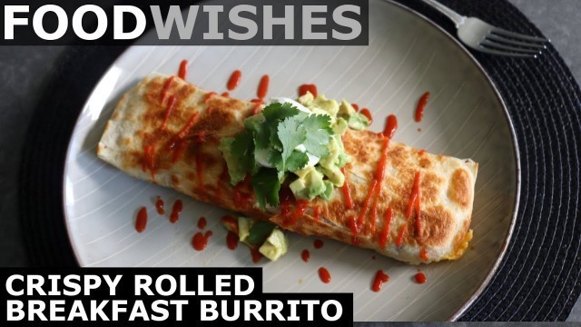 'Crispy Rolled Breakfast Burrito - Food Wishes'