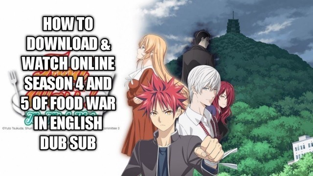 'How to download & watch online season 4 and 5 of food war in English dub sub'