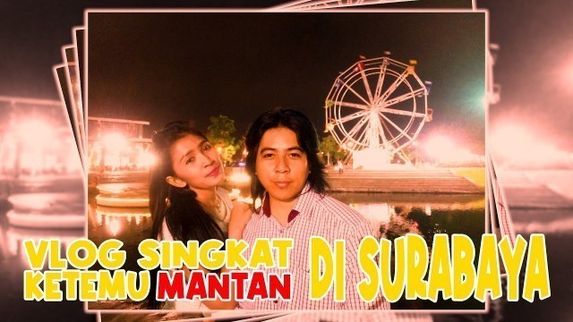 'Vlog Singkat Ketemu Mantan Di Food Junction Grand Pakuwon Surabaya'