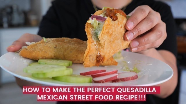 'HOW TO MAKE THE PERFECT QUESADILLA   MEXICAN STREET FOOD RECIPE!!!'