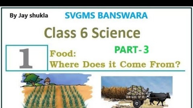 'Food Where Does It Come From PART-3 CLASS- 6 SUBJECT - SCIENCE'