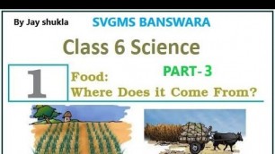 'Food Where Does It Come From PART-3 CLASS- 6 SUBJECT - SCIENCE'