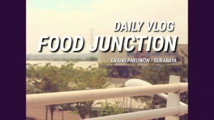 '#DAILY VLOG - FOOD JUNCTION GRAND PAKUWON SURABAYA'