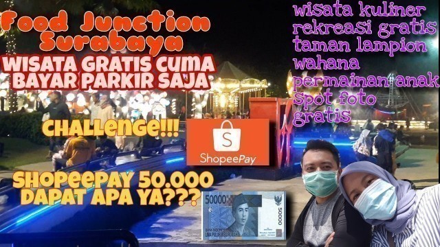 'FOOD JUNCTION Surabaya || Challenge 50 ribu dengan Shopeepay dapat apa aja ya? full cashback gaes!!!'