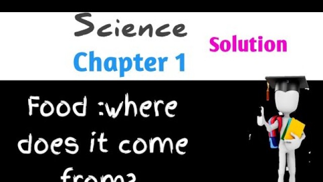 'Ncert class 6 science chapter 1 \"FOOD: WHERE DOES IT COME FROM\" (solutions)'