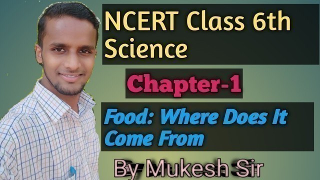 'FOOD - WHERE DOES IT COME FROM - NCERT-  CLASS 6th  SCIENCE  -1st CHAPTER'