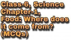 'MCQs of Food : Where does it come from?, Class 6 science chapter :1'