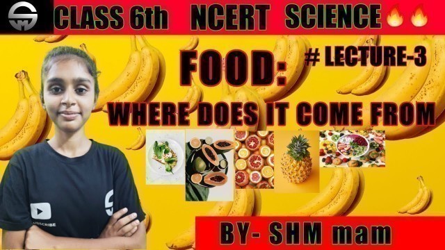 'FOOD: Where does it come from||NCERT ||Class 6||LECTURE-3 ||Science'