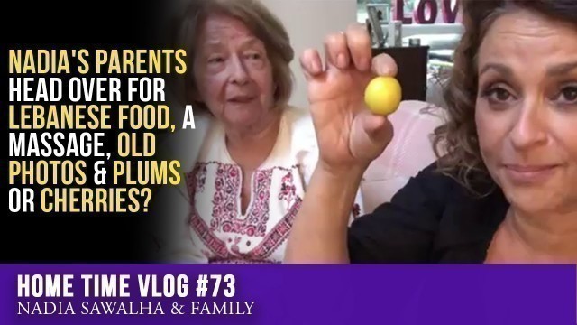 'Home Time 73 Nadia\'s PARENTS Head Over for Lebanese FOOD, A MASSAGE, Old Photos & PLUMS or CHERRIES?'