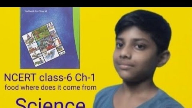 'NCERT Class-6 Ch-1 Science food where does it come from.'