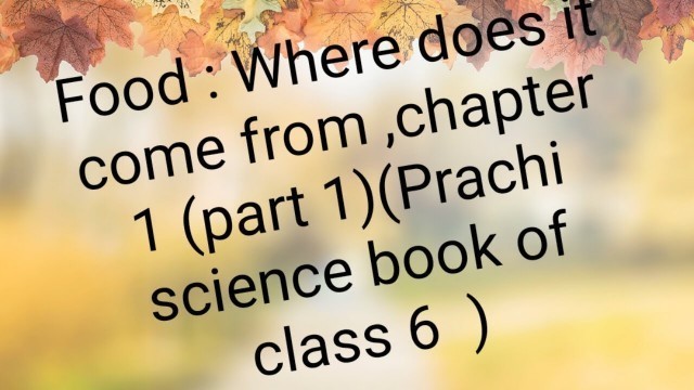 'Food :Where does it come from ,chapter 1 (part 1)(Prachi  science book of class 6  )'