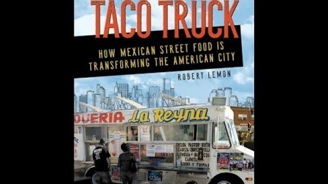 'The Taco Truck: How Mexican Street Food Is Transforming the American City with Robert Lemon PhD'