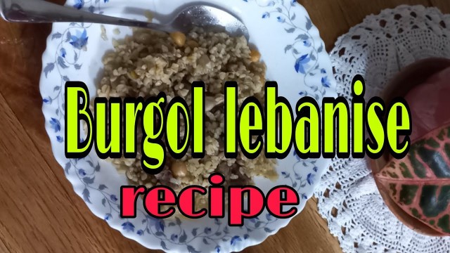 'BURGOL LEBANESE FOOD RECIPE .'