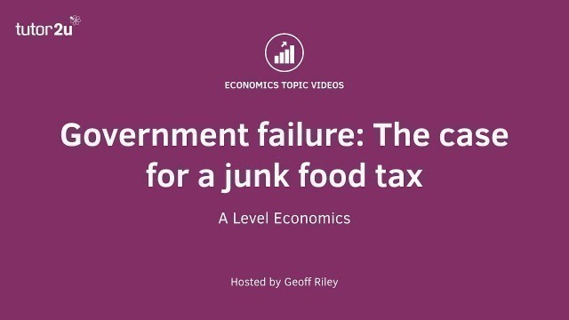 'Government Failure: Arguments in favour of a junk food tax'