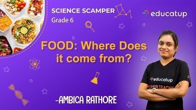 'Food: Where does it come from? | Class 6 Science Scamper | Chapter 1 | CBSE/NCERT @Educatup'