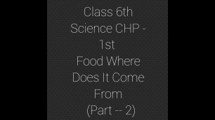 'CLASS 6TH SCIENCE FOOD WHERE DOES IT COME FROM (PART 2 )'